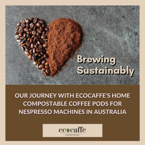 Brewing Sustainability: Our Journey with EcoCaffe's Home Compostable Coffee Pods for Nespresso Machines in Australia